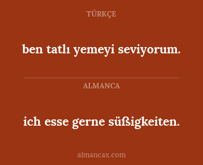 ben tatlı yemeyi seviyorum. - ich esse gerne süßigkeiten.