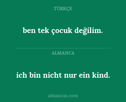 ich bin nicht nur ein kind. - ben tek çocuk değilim.