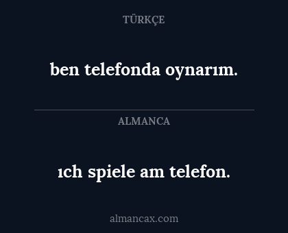 ıch spiele am telefon. - ben telefonda oynarım.