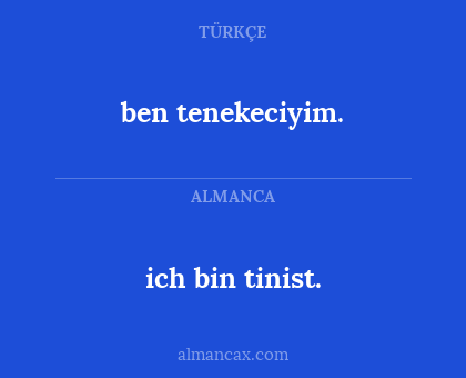 ich bin tinist. - ben tenekeciyim.
