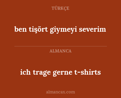 ich trage gerne t-shirts - ben tişört giymeyi severim