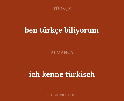 ben türkçe biliyorum - ich kenne türkisch