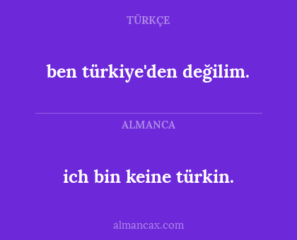 ich bin keine türkin. - ben türkiye'den değilim.
