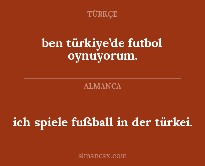 ben türkiye’de futbol oynuyorum. - ich spiele fußball in der türkei.