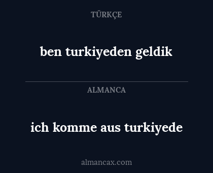 ben turkiyeden geldik - ich komme aus turkiyede