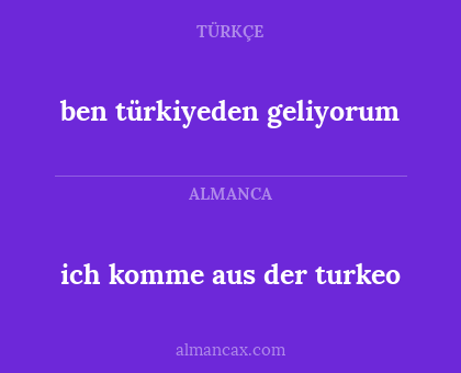 ich komme aus der turkeo - ben türkiyeden geliyorum