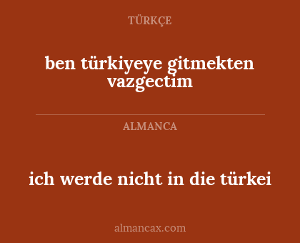ben türkiyeye gitmekten vazgectim - ich werde nicht in die türkei