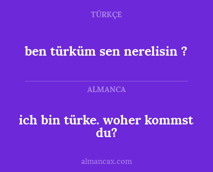 ich bin türke. woher kommst du? - ben türküm sen nerelisin ?