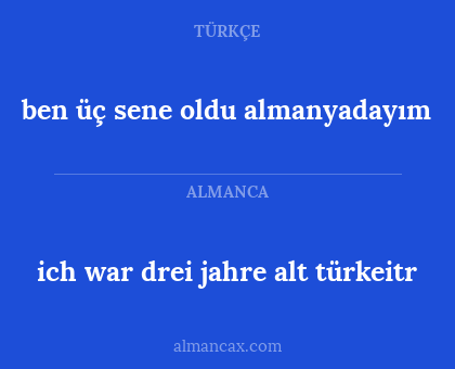 ben üç sene oldu almanyadayım - ich war drei jahre alt türkeitr