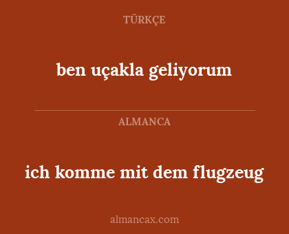 ben uçakla geliyorum - ich komme mit dem flugzeug