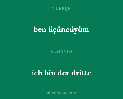 ben üçüncüyüm - ich bin der dritte
