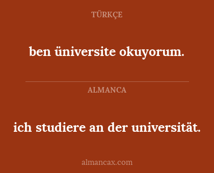 ich studiere an der universität. - ben üniversite okuyorum.