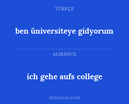 ich gehe aufs college - ben üniversiteye gidyorum