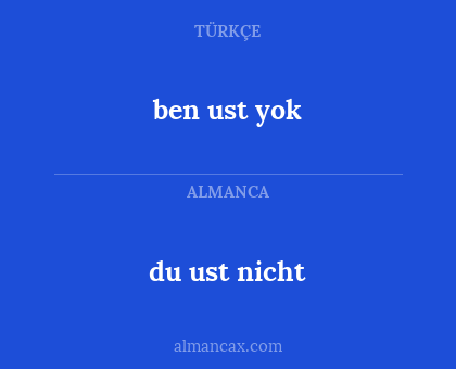ben ust yok - du ust nicht