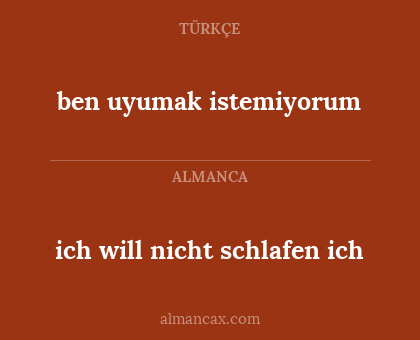 ben uyumak istemiyorum - ich will nicht schlafen ich