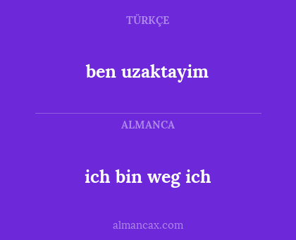ben uzaktayim - ich bin weg ich