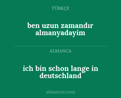 ben uzun zamandır almanyadayim - ich bin schon lange in deutschland