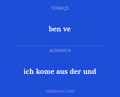ben ve - ich kome aus der und