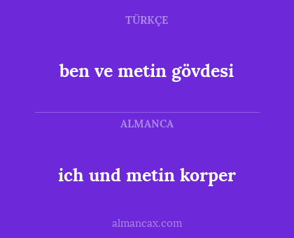 ben ve metin gövdesi - ich und metin korper