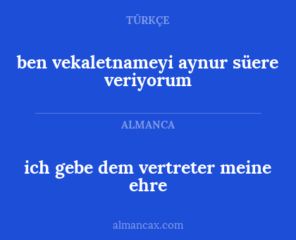 ben vekaletnameyi aynur süere veriyorum - ich gebe dem vertreter meine ehre