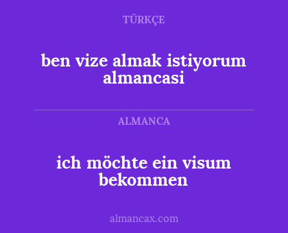 ich möchte ein visum bekommen - ben vize almak istiyorum almancasi