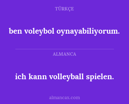 ich kann volleyball spielen. - ben voleybol oynayabiliyorum.