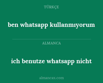 ben whatsapp kullanmıyorum - ich benutze whatsapp nicht
