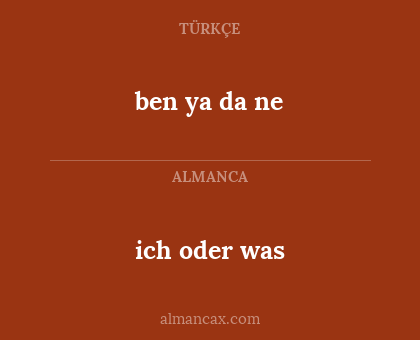 ich oder was - ben ya da ne