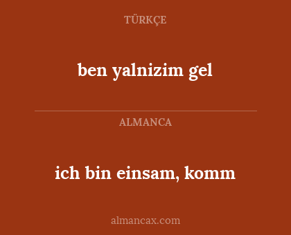 ich bin einsam, komm - ben yalnizim gel