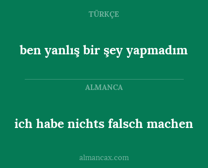 ben yanlış bir şey yapmadım - ich habe nichts falsch machen