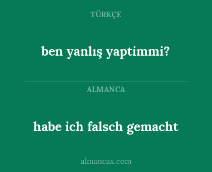 habe ich falsch gemacht - ben yanlış yaptimmi?