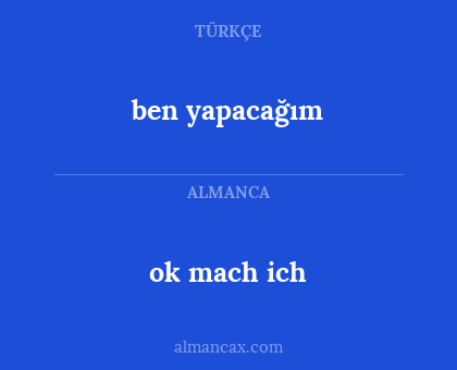ok mach ich - ben yapacağım