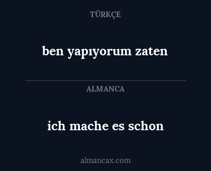 ich mache es schon - ben yapıyorum zaten