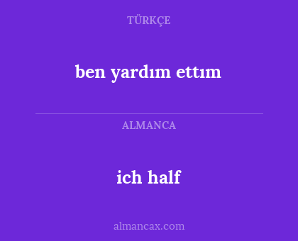 ich half - ben yardım ettım
