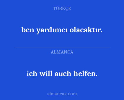 ich will auch helfen. - ben yardımcı olacaktır.