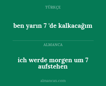 ich werde morgen um 7 aufstehen - ben yarın 7 'de kalkacağım