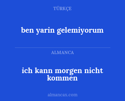 ben yarin gelemiyorum - ich kann morgen nicht kommen