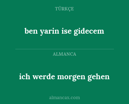 ben yarin ise gidecem - ich werde morgen gehen