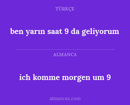ich komme morgen um 9 - ben yarın saat 9 da geliyorum
