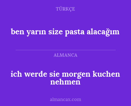 ich werde sie morgen kuchen nehmen - ben yarın size pasta alacağım