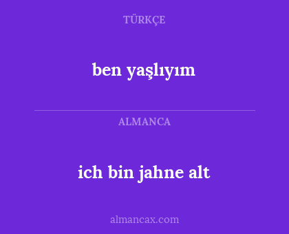 ben yaşlıyım - ich bin jahne alt