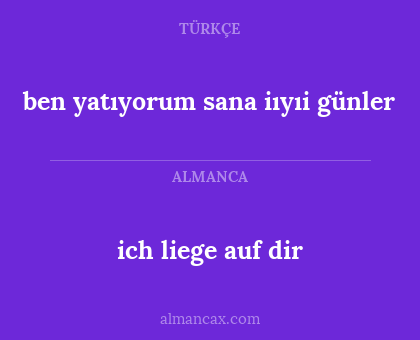 ich liege auf dir - ben yatıyorum sana iıyıi günler