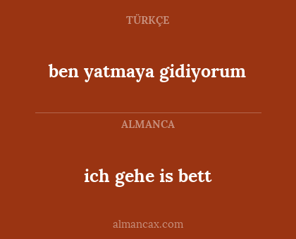 ich gehe is bett - ben yatmaya gidiyorum