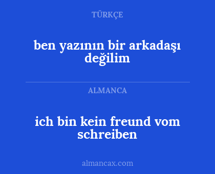 ich bin kein freund vom schreiben - ben yazının bir arkadaşı değilim