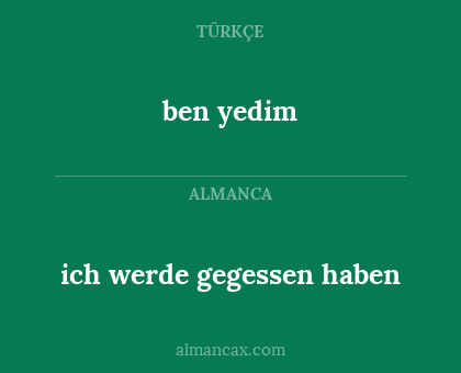 ben yedim - ich werde gegessen haben