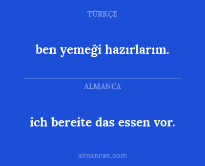 ich bereite das essen vor. - ben yemeği hazırlarım.