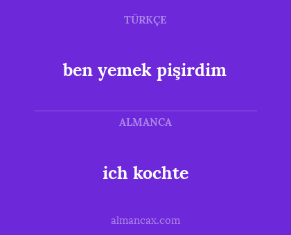 ich kochte - ben yemek pişirdim