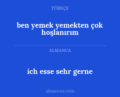 ben yemek yemekten çok hoşlanırım - ich esse sehr gerne