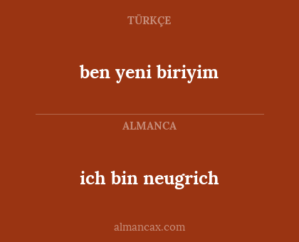 ben yeni biriyim - ich bin neugrich