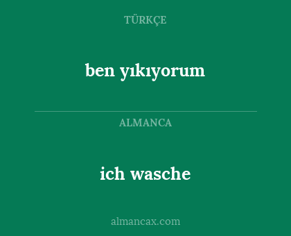 ich wasche - ben yıkıyorum